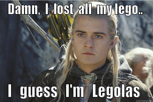 damn legolas damn! - DAMN,  I  LOST  ALL  MY LEGO.. I   GUESS   I'M   LEGOLAS  Misc