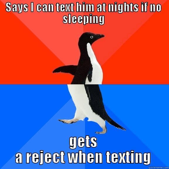 SAYS I CAN TEXT HIM AT NIGHTS IF NO SLEEPING GETS A REJECT WHEN TEXTING Socially Awesome Awkward Penguin