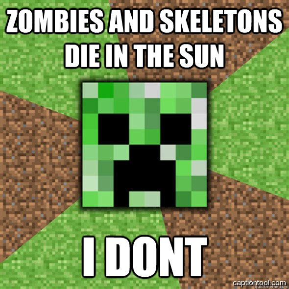 Zombies and skeletons die in the sun I dont  
