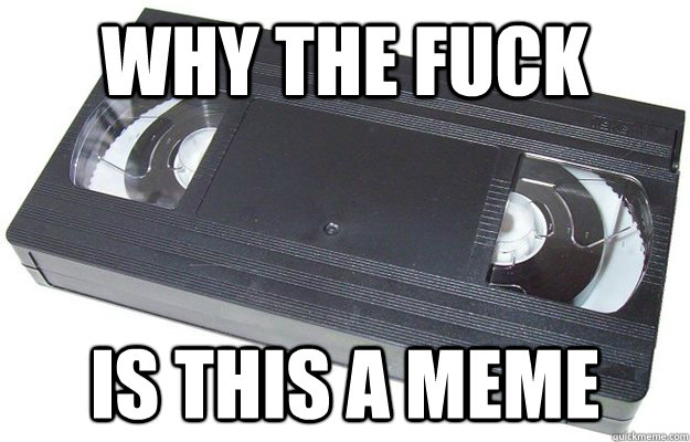 Why the fuck is this a meme  Good Guy VHS