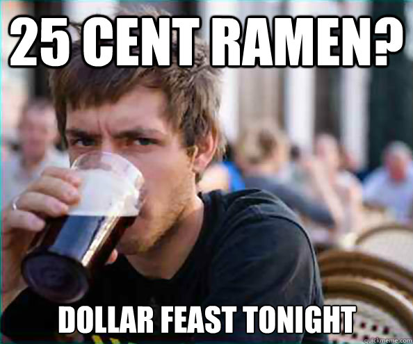 25 cent ramen? dollar feast tonight  Lazy College Senior