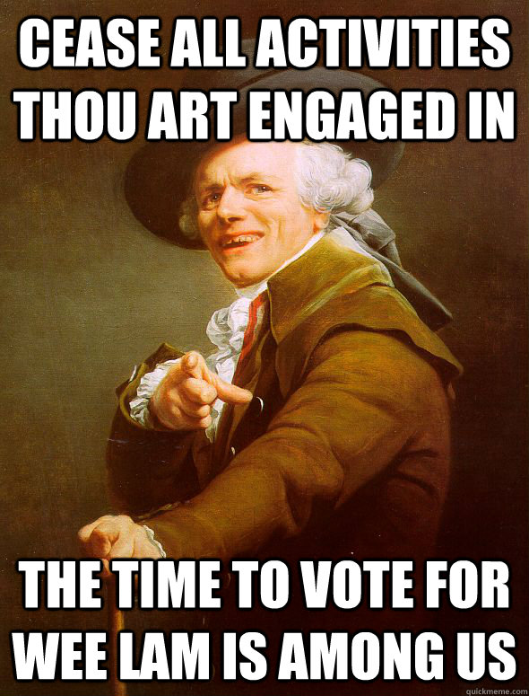 cease all activities thou art engaged in the time to vote for Wee Lam is among us  Joseph Ducreux