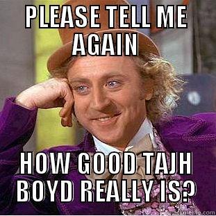 PLEASE TELL ME AGAIN HOW GOOD TAJH BOYD REALLY IS? Condescending Wonka