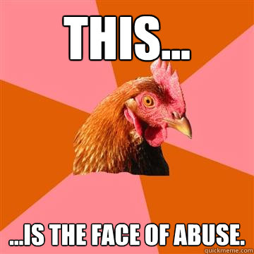 This... ...is the face of abuse.  Anti-Joke Chicken