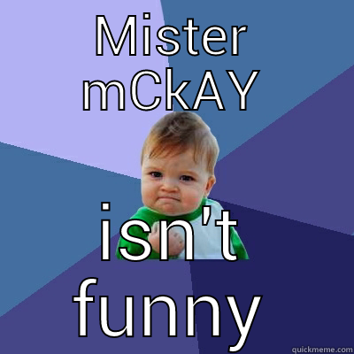 no title - MISTER MCKAY ISN'T FUNNY Success Kid