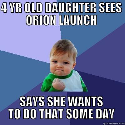 4 YR OLD DAUGHTER SEES ORION LAUNCH SAYS SHE WANTS TO DO THAT SOME DAY Success Kid