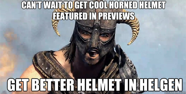 Can't wait to get cool horned helmet featured in previews Get better helmet in Helgen  skyrim