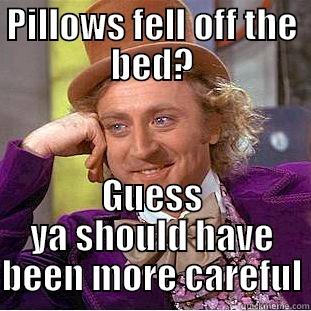 PILLOWS FELL OFF THE BED? GUESS YA SHOULD HAVE BEEN MORE CAREFUL Condescending Wonka