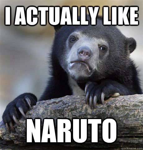 I actually like Naruto  Confession Bear