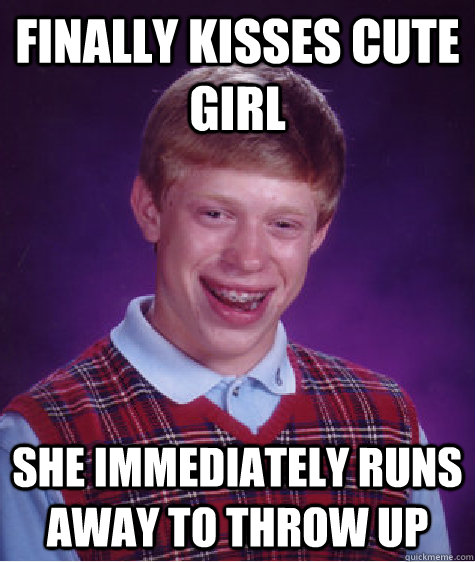 Finally kisses cute girl She immediately runs away to throw up   Bad Luck Brian