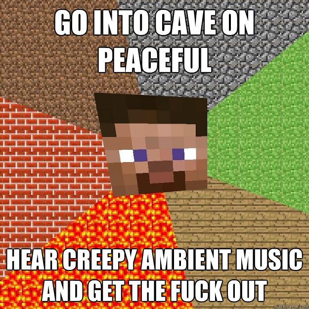 Go into cave on peaceful hear creepy ambient music and get the fuck out - Go into cave on peaceful hear creepy ambient music and get the fuck out  Minecraft