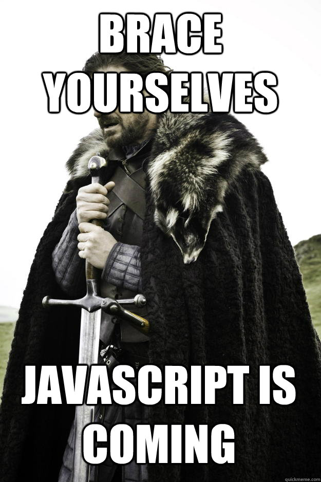 Brace yourselves JavaScript is coming  Winter is coming