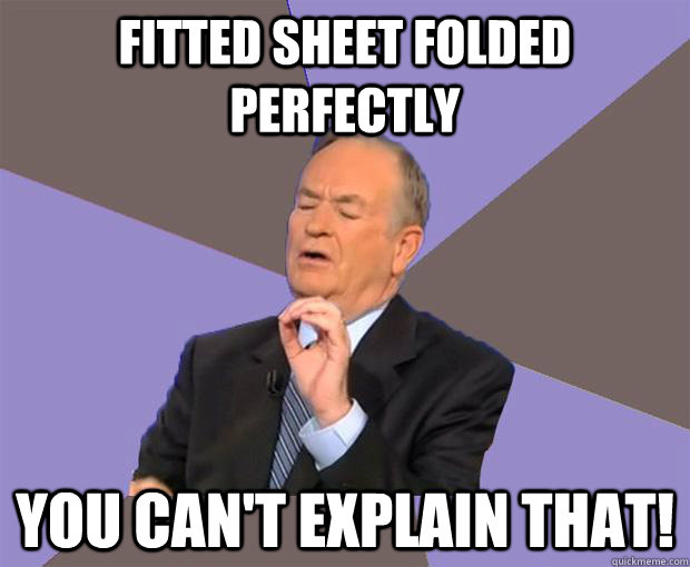 Fitted sheet folded perfectly You can't explain that!  Bill O Reilly