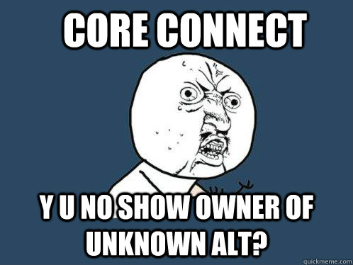 Core connect y u no show owner of unknown alt? - Core connect y u no show owner of unknown alt?  Y U No