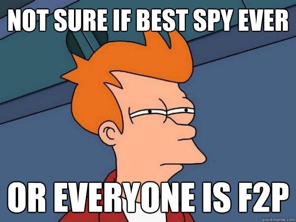 Not sure if best spy ever Or everyone is f2p  Futurama Fry