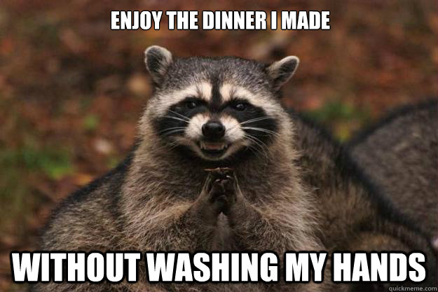 Enjoy the dinner I made Without washing my hands - Enjoy the dinner I made Without washing my hands  Evil Plotting Raccoon