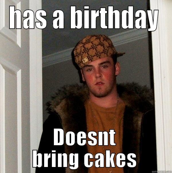 cakes r gd - HAS A BIRTHDAY DOESNT BRING CAKES Scumbag Steve