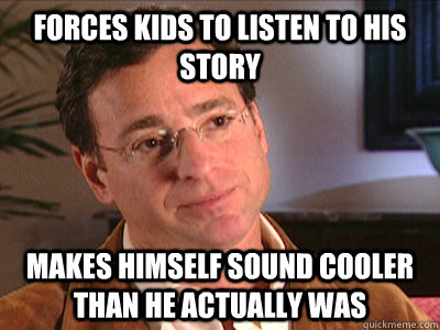 forces kids to listen to his story makes himself sound cooler than he actually was - forces kids to listen to his story makes himself sound cooler than he actually was  Scumbag Ted Mosby FIXED