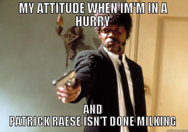 MY ATTITUDE WHEN IM'M IN A HURRY AND PATRICK RAESE ISN'T DONE MILKING Samuel L Jackson