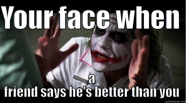 YOUR FACE WHEN  A FRIEND SAYS HE'S BETTER THAN YOU Joker Mind Loss