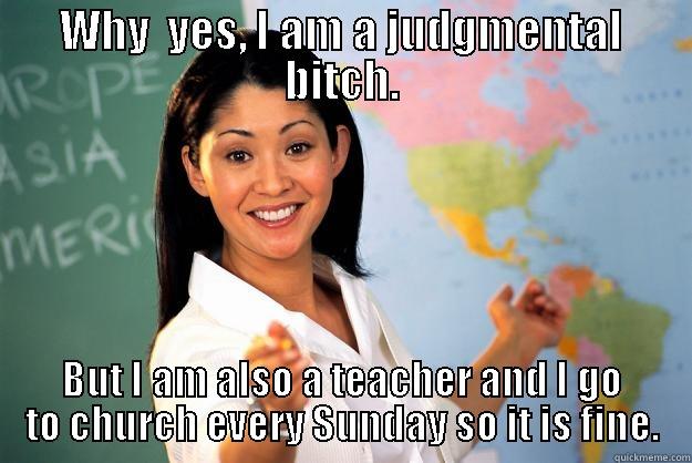 WHY  YES, I AM A JUDGMENTAL BITCH. BUT I AM ALSO A TEACHER AND I GO TO CHURCH EVERY SUNDAY SO IT IS FINE. Unhelpful High School Teacher