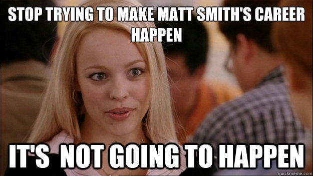 Stop Trying to make Matt Smith's career happen It's  NOT GOING TO HAPPEN - Stop Trying to make Matt Smith's career happen It's  NOT GOING TO HAPPEN  Stop trying to make happen Rachel McAdams