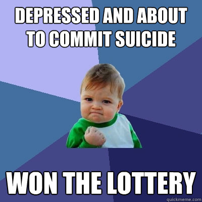 depressed and about to commit suicide won the lottery  Success Kid