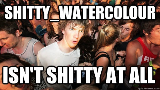 Shitty_Watercolour isn't shitty at all  Sudden Clarity Clarence