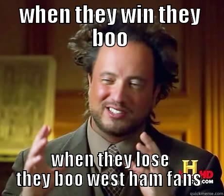 WHEN THEY WIN THEY BOO WHEN THEY LOSE THEY BOO WEST HAM FANS  Misc