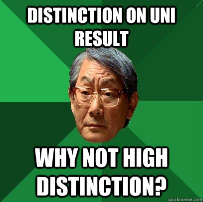 Distinction on Uni result Why not High Distinction?  High Expectations Asian Father