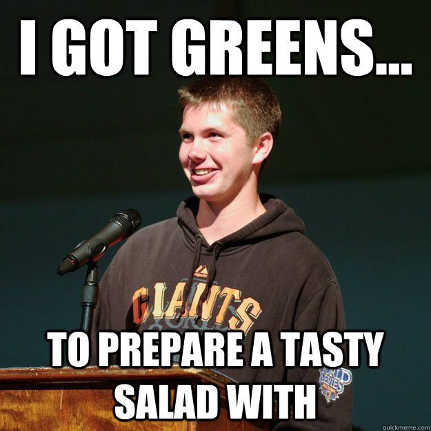 I got Greens... To prepare a tasty salad with  dedication man