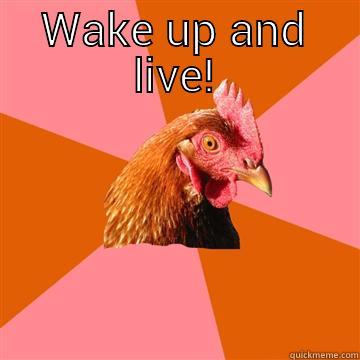 WAKE UP AND LIVE!  Anti-Joke Chicken