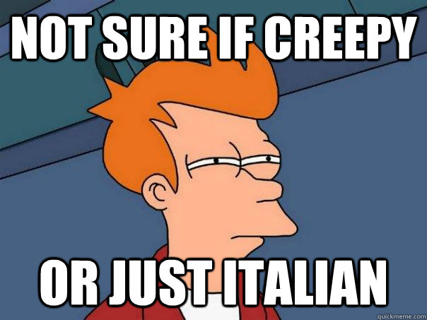 not sure if creepy or just italian  Futurama Fry