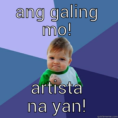 ang galing - ANG GALING MO! ARTISTA NA YAN! Success Kid