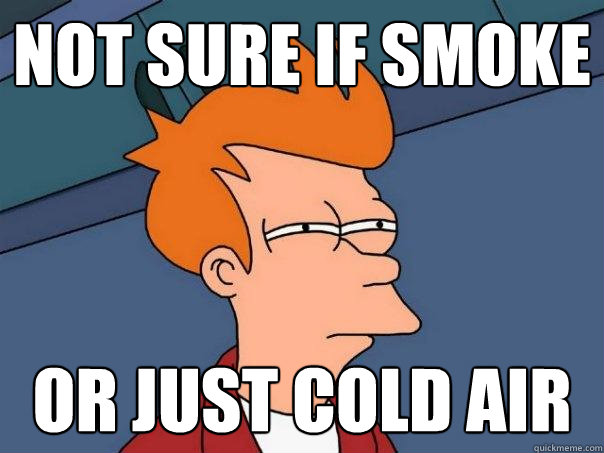 Not sure if smoke Or just cold air  Futurama Fry