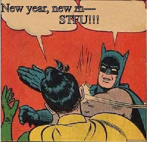 NEW YEAR, NEW M---                      STFU!!!  Batman Slapping Robin