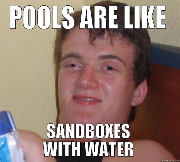 POOLS ARE LIKE SANDBOXES WITH WATER 10 Guy