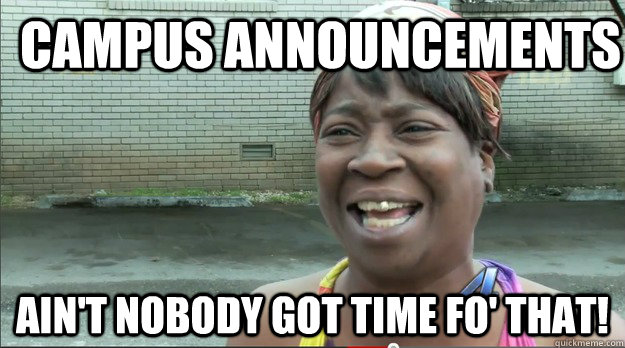 Campus Announcements Ain't nobody got time fo' that! - Campus Announcements Ain't nobody got time fo' that!  Sweet Brown