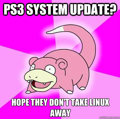 PS3 system update? Hope they don't take linux away  Slowpoke