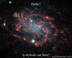 Hello? Is anybody out there? - Hello? Is anybody out there?  universe