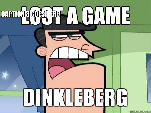 Lost A game  Caption 3 goes here - Lost A game  Caption 3 goes here  Damnit Dinkleberg