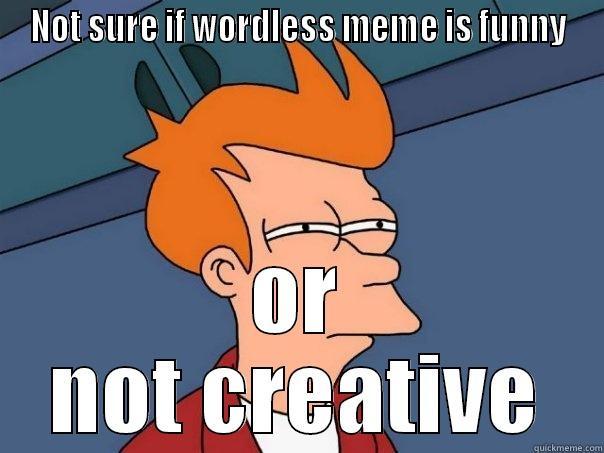 Wordless meme, funny or not? - NOT SURE IF WORDLESS MEME IS FUNNY OR NOT CREATIVE Futurama Fry