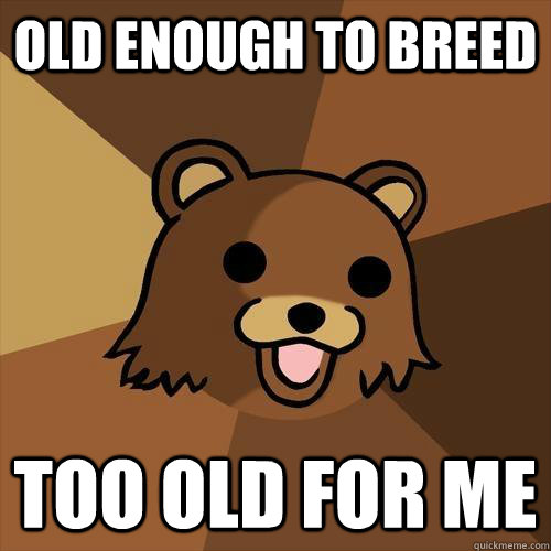 old enough to breed too old for me - old enough to breed too old for me  Pedobear