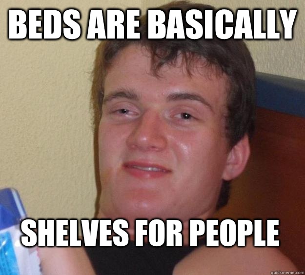 Beds are basically Shelves for people  10 Guy