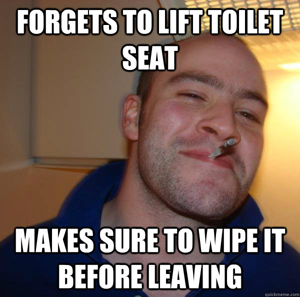 Forgets to lift toilet seat makes sure to wipe it before leaving - Forgets to lift toilet seat makes sure to wipe it before leaving  Misc