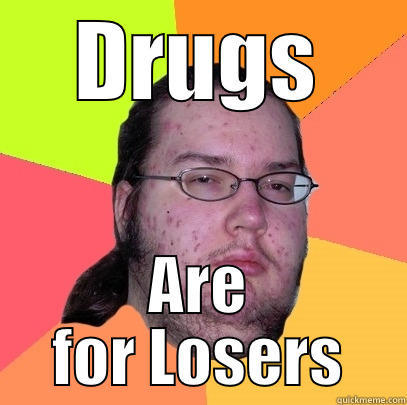 Butthurt Billy - DRUGS ARE FOR LOSERS Butthurt Dweller