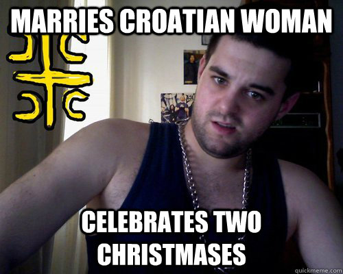 marries Croatian woman celebrates two Christmases   good serb guy