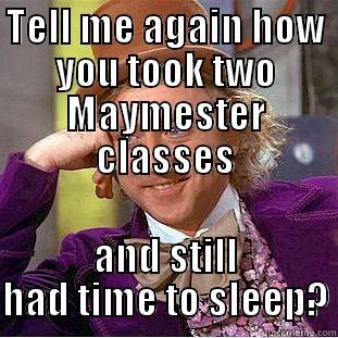 TELL ME AGAIN HOW YOU TOOK TWO MAYMESTER CLASSES AND STILL HAD TIME TO SLEEP? Condescending Wonka