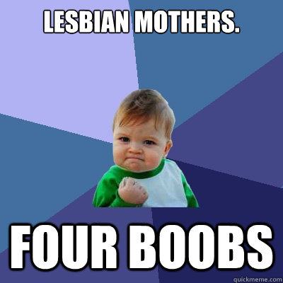 Lesbian mothers. four boobs  Success Kid