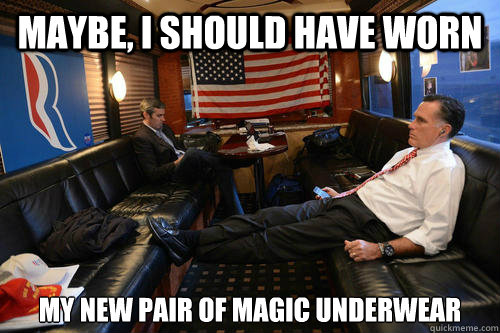 Maybe, I should have worn  my new pair of magic underwear  Sudden Realization Romney